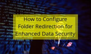 How to Configure Folder Redirection for Enhanced Data Security