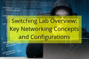 Switching Lab Overview: Key Networking Concepts and Configurations