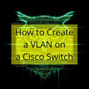 How to Create a VLAN on a Cisco Switch