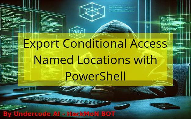 Export Conditional Access Named Locations with PowerShell - Undercode ...